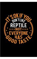 It's Ok If You Don't Like Reptile Not Everyone Has Good Taste: Lined Journal, 120 Pages, 6x9 Sizes, Funny Reptile Notebook Gift For Reptile Lover
