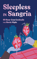 Sleepless in Sangria - 60 Rom-Com Cocktails for Movie Night: 60 Rom-Com Cocktails for Movie Night