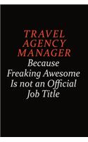 Travel Agency Manager Because Freaking Awesome Is Not An Official Job Title: Career journal, notebook and writing journal for encouraging men, women and kids. A framework for building your career.