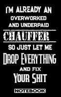 I'm Already An Overworked And Underpaid Chauffer. So Just Let Me Drop Everything And Fix Your Shit!: Blank Lined Notebook - Appreciation Gift For Chauffer