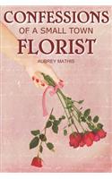 Confessions of a Small Town Florist: (1 Small Town Confessions)