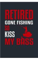 Retired Gone Fishing So Kiss My Bass!