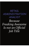 Retail Administration Analyst Because Freaking Awesome Is Not An Official Job Title: Career journal, notebook and writing journal for encouraging men, women and kids. A framework for building your career.