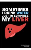 Sometimes I Drink Water Just To Surprise My Liver: Notebook, Journal, Or Diary - 110 Blank Lined Pages - 6" X 9" - Matte Finished Soft Cover