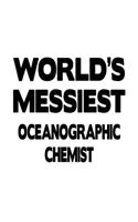 World's Messiest Oceanographic Chemist: New Oceanographic Chemist Notebook, Oceanographic Chemistry Scientist Journal Gift, Diary, Doodle Gift or Notebook - 6 x 9 Compact Size, 109 Blank L