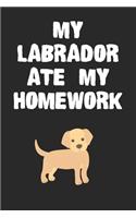 My Labrador Ate My Homework Notebook: Cool Labrador Gift Journal For Boys Girls Men Women and Adult Dog Lovers