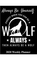 Always Be Yourself Except When You Can Be A Wolf Always Then Be A Wolf: 2020 Planner - Daily and Monthly Planners - The Perfect Gift - 2020 Planner for Wolf Lovers - Calendar and Organizer - 2020 One Year Planner - 12 Mo
