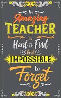 An Amazing Teacher Is Hard To Find And Impossible To Forget: A Cute Teachers Year-End Notebook Journal Gift, A 8.5x11" Blank Lined Notepad With 120 Practice Pages For Educators