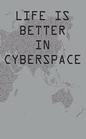 Life Is Better In Cyberspace