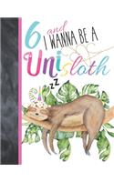 6 And I Wanna Be A Unisloth: Sloth Unicorn Journal For To Do List And To Write In - Slothicorn Gift For Girls Age 6 Years Old - Blank Lined Writing Diary For Kids