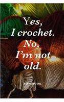 Yes, I Crochet. No I'm Not Old Notebook: Blank Lined Gift Journal For Crocheting Women