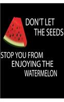 Don't The Seeds Stop You From Enjoying The Watermelon: Cute Watermelon Lined journal Notebook, Great Accessories & Gift Idea for Watermelon Lover. Lined journal Notebook With An Inspirational Quote.