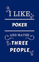 I Like Poker And Maybe Three People: Perfect Poker Gag Gift - Blank Lined Notebook Journal - 100 Pages 6 x 9 Format - Office Humour and Banter - Girls night Out - Birthday- Hen Stag Do 