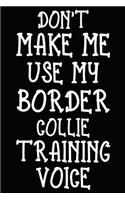 Don't make me use my Border Collie training voice: Border Collie Training Log Book gifts. Best Dog Trainer Log Book gifts For Dog Lovers who loves Border Collie. Cute Border Collie Trainer Log Book G