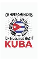 Kuba Notizbuch: Ich Muss Gar Nichts - Ich Muss Nur Nach Kuba / 6x9 Zoll / 120 linierte Seiten