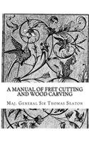Manual of Fret Cutting and Wood Carving