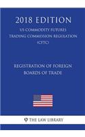 Registration of Foreign Boards of Trade (US Commodity Futures Trading Commission Regulation) (CFTC) (2018 Edition)