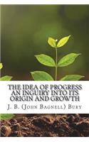 The Idea of Progress an Inguiry Into Its Origin and Growth