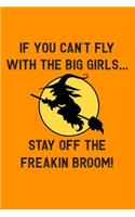 If You Can't Fly with the Big Girls... Stay Off the Freakin Broom: Happy Halloween Blank Lined Journal for Witches & Ghosts Notebook