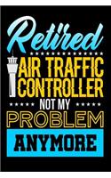 Retired Air Traffic Controller, Not My Problem Anymore: Air Traffic Control Blank Lined Journal, Gift Notebook for Controllers (150 pages)