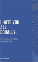 I Hate You All Equally.