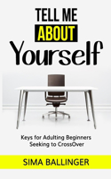 Tell Me About Yourself: Keys for Adulting Beginners Seeking to CrossOver