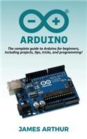 Arduino: The complete guide to Arduino for beginners, including projects, tips, tricks, and programming!