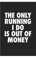 The Only Running I Do Is Out of Money