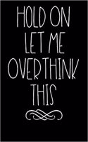 Hold on Let Me Overthink This