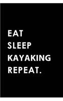 Eat Sleep Kayaking Repeat: Blank Lined 6x9 Kayaking Passion and Hobby Journal/Notebooks as Gift for the Ones Who Eat, Sleep and Live It Forever.