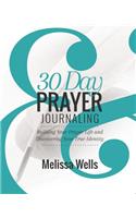 30 Day Prayer Journaling: Building your Prayer Life and Discovering Your True Identity