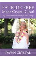 FATIGUE FREE Made Crystal Clear! My Sounds Increase Your Life-Force Energy