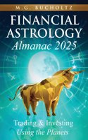Financial Astrology Almanac 2025: Trading and Investing Using the Planets