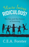 You're being ridiculous!