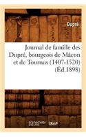 Journal de Famille Des Dupré, Bourgeois de Mâcon Et de Tournus (1407-1520) (Éd.1898): (Histoire)