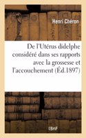 de l'Utérus Didelphe Considéré Principalement Dans Ses Rapports Avec La Grossesse Et l'Accouchement: À Propos d'Une Observation Recueillie À La Maternité Dans Le Service de M. Le Dr Budin