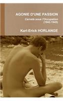 AGONIE D'UNE PASSION Carnets sous l'Occupation (1942-1945)