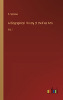 A Biographical History of the Fine Arts: Vol. 1