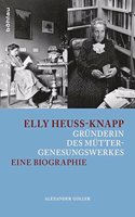 Elly Heuss-Knapp - Grunderin Des Muttergenesungswerkes: Eine Biographie