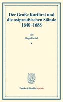 Der Grosse Kurfurst Und Die Ostpreussischen Stande 1640-1688