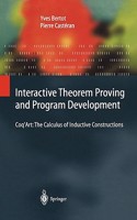 Interactive Theorem Proving and Program Development: Coq’Art: The Calculus of Inductive Constructions(Texts in Theoretical Computer Science. An EATCS Series)