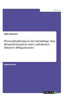 Personalmarketing in der Altenpflege. Eine Beispielkonzeption eines ambulanten (Intensiv-)Pflegedienstes