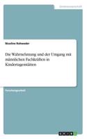 Wahrnehmung und der Umgang mit männlichen Fachkräften in Kindertagesstätten