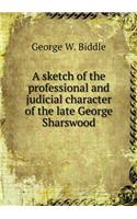 A sketch of the professional and judicial character of the late George Sharswood