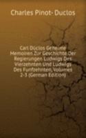 Carl Duclos Geheime Memoiren Zur Geschichte Der Regierungen Ludwigs Des Vierzehnten Und Ludwigs Des Funfzehnten, Volumes 2-3 (German Edition)
