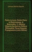 Pindvs in Lyceo: Poetici Flores in Illustrissimum, & Reuerendiss. D. Abbatem Vrbanvm Sacchettvm Publicas Philosophiae Theses Bononiae Propugnantem (Latin Edition)