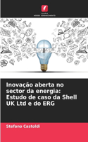 Inovação aberta no sector da energia: Estudo de caso da Shell UK Ltd e do ERG