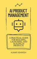 AI Product Management: A Practical Guide for Building, Launching, and Scaling AI Products