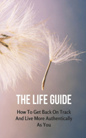 The Life Guide: How To Get Back On Track And Live More Authentically As You: How To Connect To Strength And Spirituality