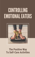 Controlling Emotional Eaters: The Positive Way To Self-Care Activities: How To Address The Eating Issue